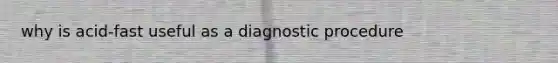 why is acid-fast useful as a diagnostic procedure