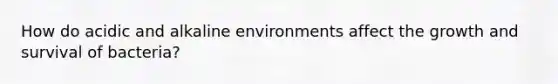 How do acidic and alkaline environments affect the growth and survival of bacteria?