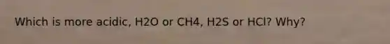 Which is more acidic, H2O or CH4, H2S or HCl? Why?