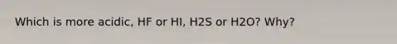 Which is more acidic, HF or HI, H2S or H2O? Why?