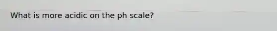 What is more acidic on <a href='https://www.questionai.com/knowledge/k8xXx430Zt-the-ph-scale' class='anchor-knowledge'>the ph scale</a>?