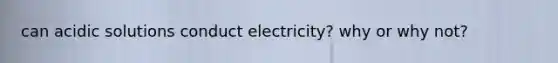 can acidic solutions conduct electricity? why or why not?