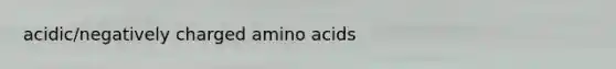 acidic/negatively charged <a href='https://www.questionai.com/knowledge/k9gb720LCl-amino-acids' class='anchor-knowledge'>amino acids</a>