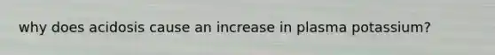 why does acidosis cause an increase in plasma potassium?