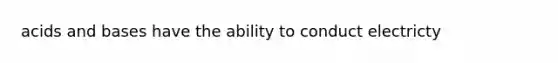 acids and bases have the ability to conduct electricty