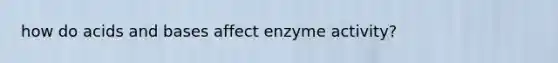 how do acids and bases affect enzyme activity?