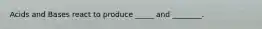 Acids and Bases react to produce _____ and ________.