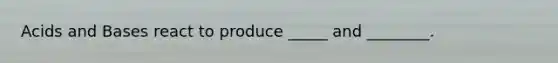 <a href='https://www.questionai.com/knowledge/kvCSAshSAf-acids-and-bases' class='anchor-knowledge'>acids and bases</a> react to produce _____ and ________.