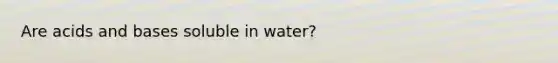 Are acids and bases soluble in water?