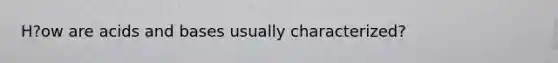 H?ow are acids and bases usually characterized?