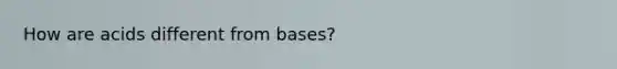 How are acids different from bases?