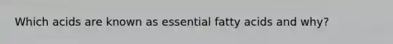 Which acids are known as essential fatty acids and why?