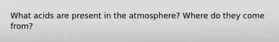 What acids are present in the atmosphere? Where do they come from?