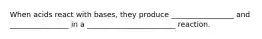When acids react with bases, they produce _________________ and ________________ in a ________________________ reaction.