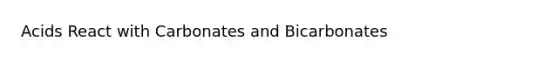 Acids React with Carbonates and Bicarbonates