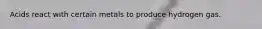 Acids react with certain metals to produce hydrogen gas.