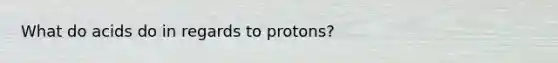 What do acids do in regards to protons?