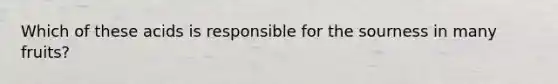 Which of these acids is responsible for the sourness in many fruits?