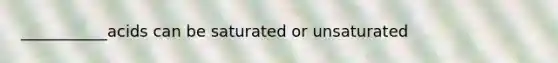 ___________acids can be saturated or unsaturated