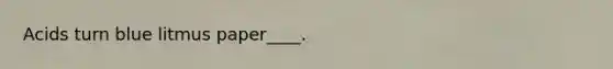 Acids turn blue litmus paper____.