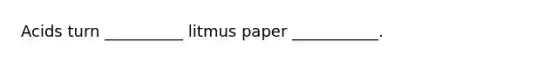 Acids turn __________ litmus paper ___________.