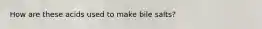 How are these acids used to make bile salts?