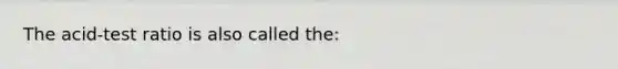 The acid-test ratio is also called the: