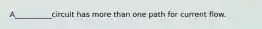 A__________circuit has more than one path for current flow.