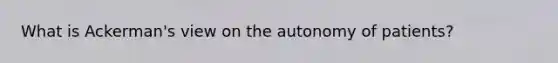 What is Ackerman's view on the autonomy of patients?