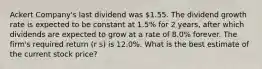 Ackert Company's last dividend was 1.55. The dividend growth rate is expected to be constant at 1.5% for 2 years, after which dividends are expected to grow at a rate of 8.0% forever. The firm's required return (r s) is 12.0%. What is the best estimate of the current stock price?