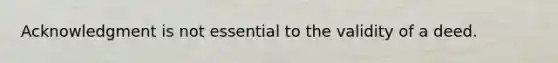 Acknowledgment is not essential to the validity of a deed.