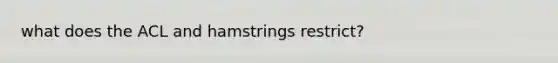 what does the ACL and hamstrings restrict?