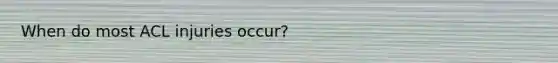 When do most ACL injuries occur?
