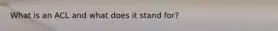What is an ACL and what does it stand for?