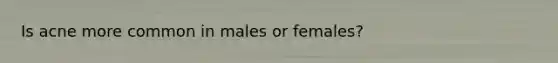 Is acne more common in males or females?