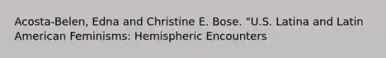 Acosta-Belen, Edna and Christine E. Bose. "U.S. Latina and Latin American Feminisms: Hemispheric Encounters