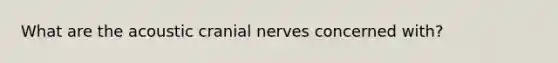 What are the acoustic cranial nerves concerned with?