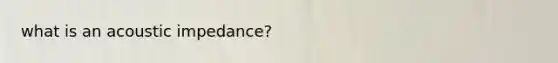 what is an acoustic impedance?