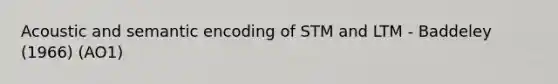 Acoustic and semantic encoding of STM and LTM - Baddeley (1966) (AO1)