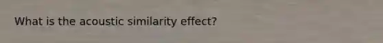 What is the acoustic similarity effect?