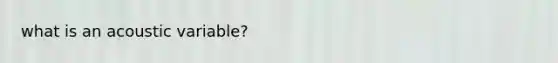 what is an acoustic variable?
