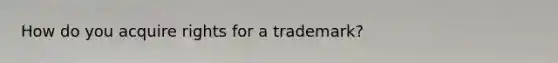 How do you acquire rights for a trademark?