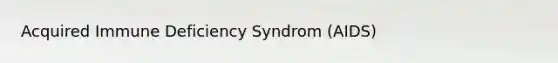 Acquired Immune Deficiency Syndrom (AIDS)