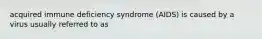 acquired immune deficiency syndrome (AIDS) is caused by a virus usually referred to as