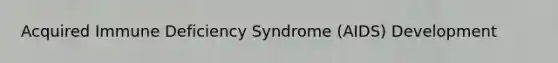 Acquired Immune Deficiency Syndrome (AIDS) Development