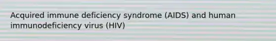 Acquired immune deficiency syndrome (AIDS) and human immunodeficiency virus (HIV)