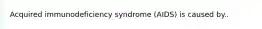 Acquired immunodeficiency syndrome (AIDS) is caused by..