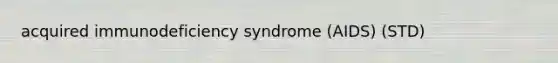 acquired immunodeficiency syndrome (AIDS) (STD)