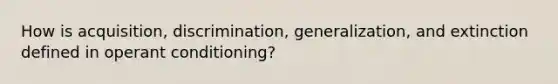 How is acquisition, discrimination, generalization, and extinction defined in operant conditioning?