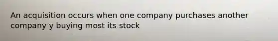 An acquisition occurs when one company purchases another company y buying most its stock